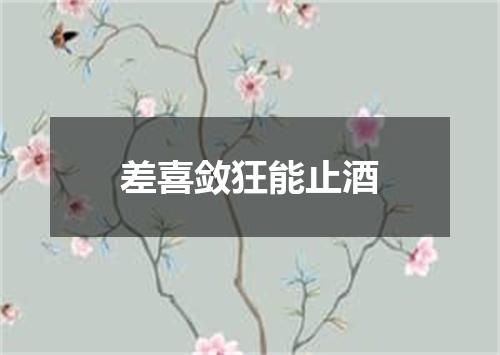 差喜敛狂能止酒