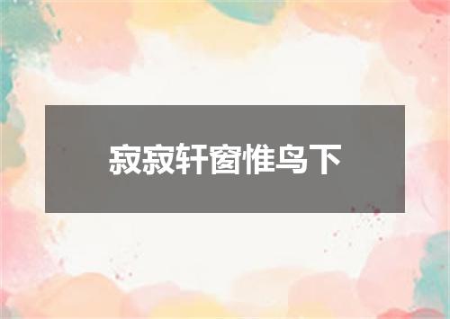 寂寂轩窗惟鸟下