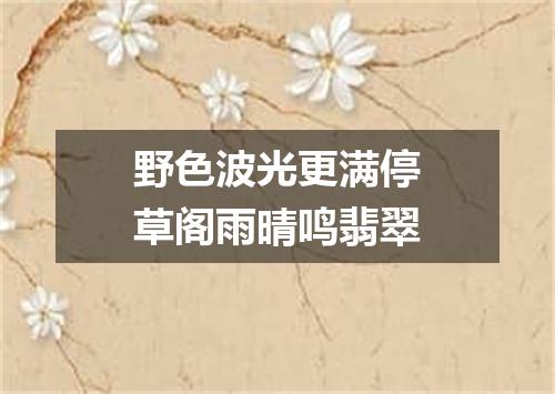 野色波光更满停草阁雨晴鸣翡翠