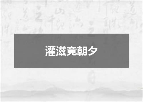 灌滋竟朝夕
