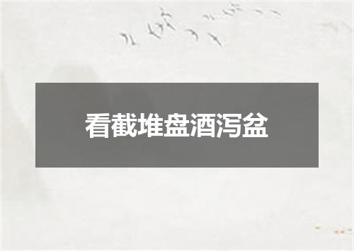 看截堆盘酒泻盆