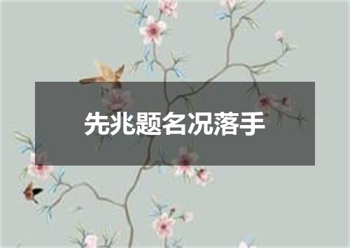 先兆题名况落手