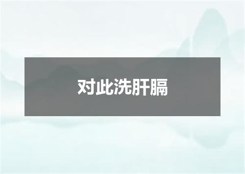 对此洗肝膈