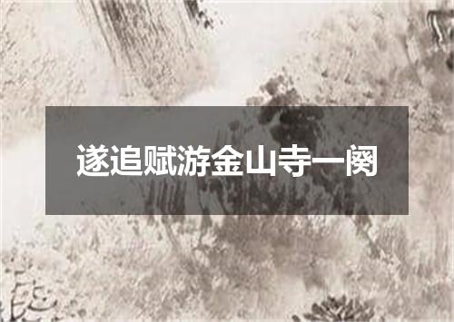 遂追赋游金山寺一阕