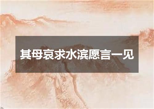 其母哀求水滨愿言一见