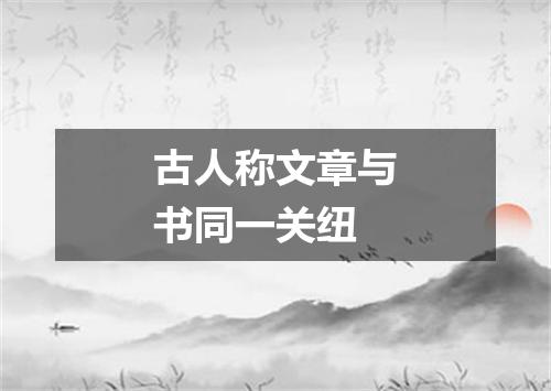 古人称文章与书同一关纽