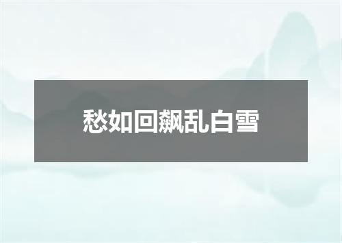 愁如回飙乱白雪