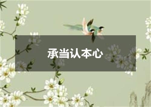 承当认本心