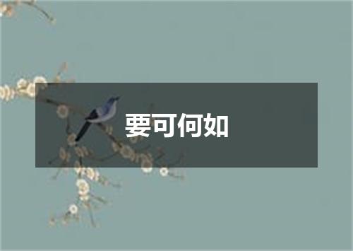 要可何如