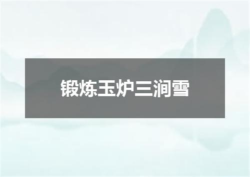 锻炼玉炉三涧雪