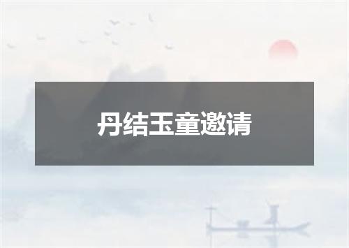 丹结玉童邀请
