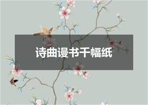 诗曲谩书千幅纸