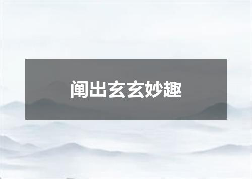 阐出玄玄妙趣