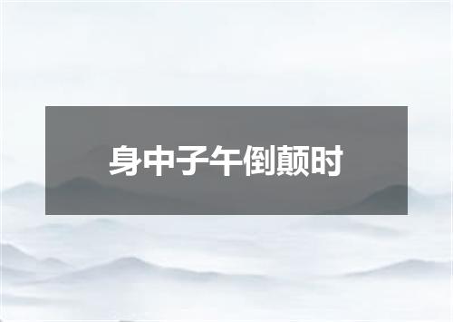 身中子午倒颠时