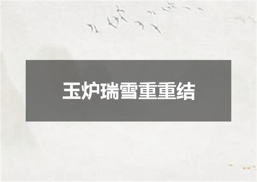 玉炉瑞雪重重结