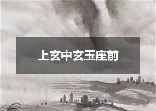 上玄中玄玉座前