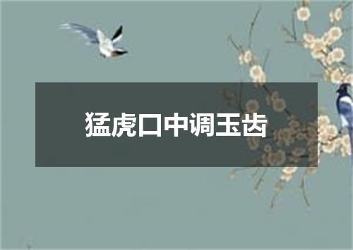 猛虎口中调玉齿