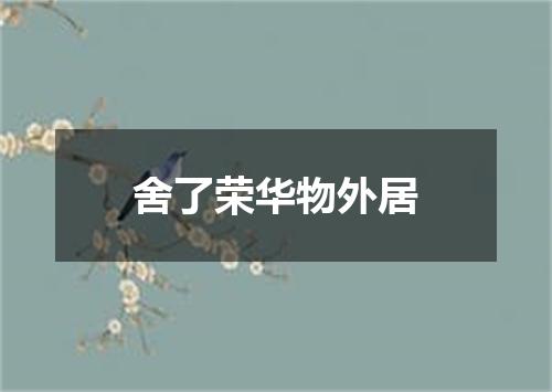 舍了荣华物外居