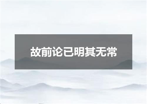 故前论已明其无常