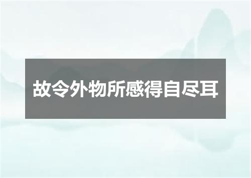 故令外物所感得自尽耳