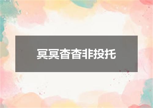 冥冥杳杳非投托