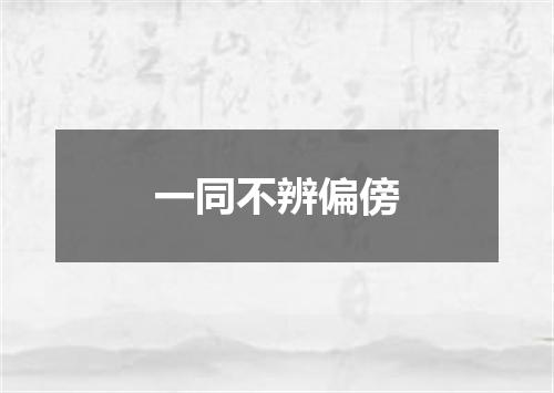 一同不辨偏傍