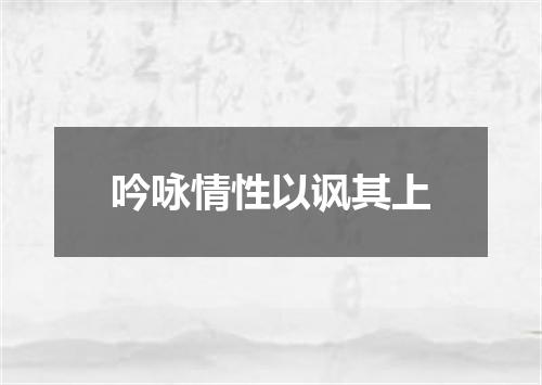 吟咏情性以讽其上