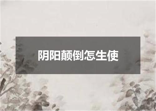 阴阳颠倒怎生使