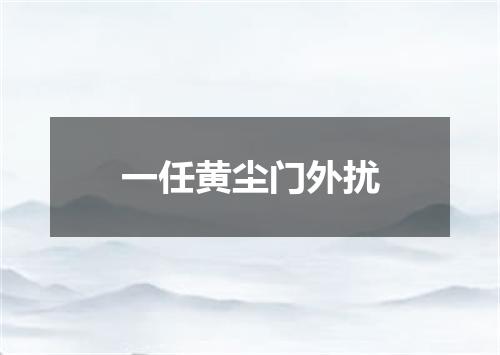 一任黄尘门外扰