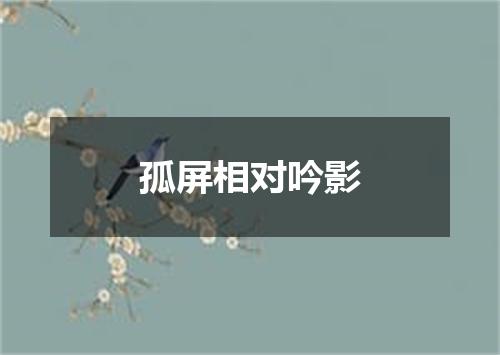 孤屏相对吟影