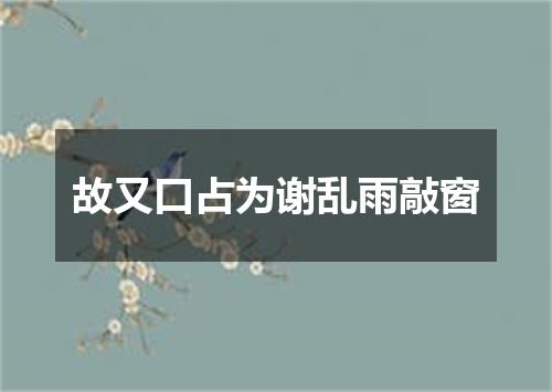 故又口占为谢乱雨敲窗