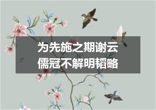 为先施之期谢云儒冠不解明韬略