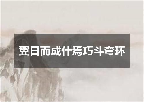 翼日而成什焉巧斗弯环