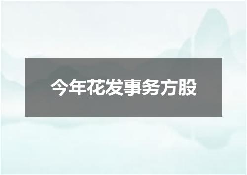 今年花发事务方股