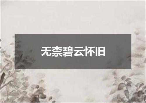 无柰碧云怀旧