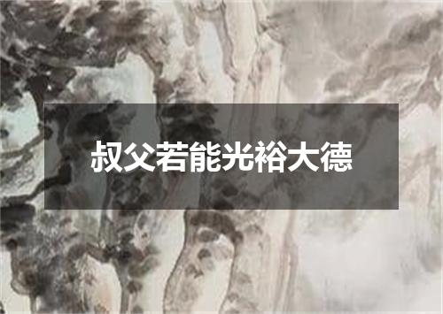 叔父若能光裕大德