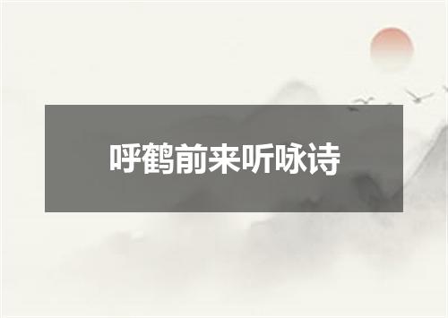 呼鹤前来听咏诗