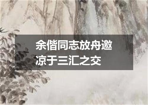余偕同志放舟邀凉于三汇之交