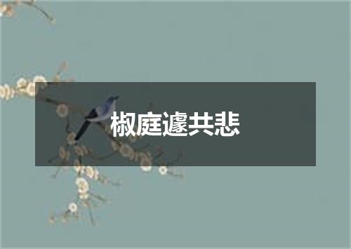 椒庭遽共悲