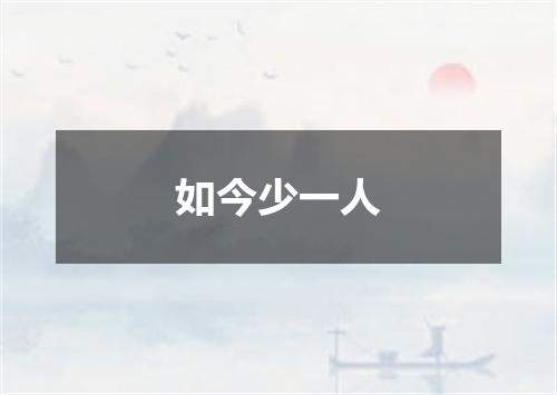 如今少一人
