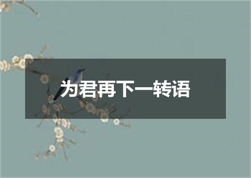 为君再下一转语