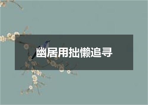 幽居用拙懒追寻