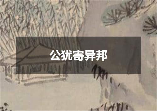 公犹寄异邦