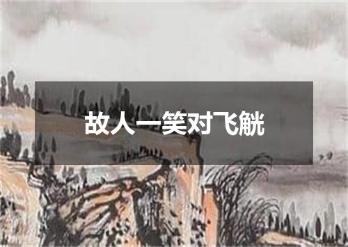 故人一笑对飞觥