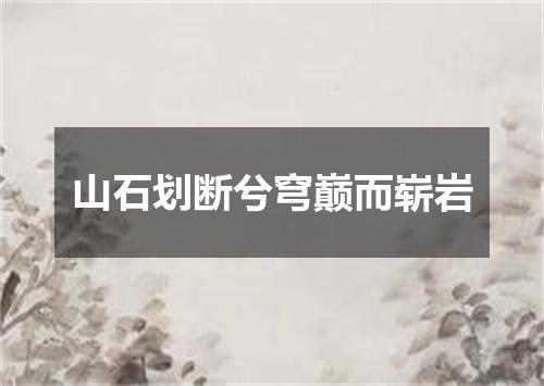 山石划断兮穹巅而崭岩