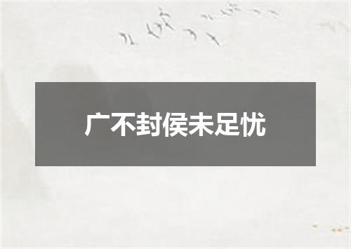 广不封侯未足忧