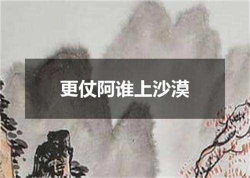 更仗阿谁上沙漠