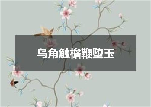 乌角触檐鞭堕玉