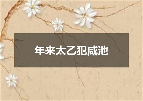 年来太乙犯咸池