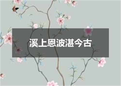 溪上恩波湛今古